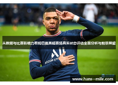 从数据与比赛影响力看姆巴佩英超赛场真实状态评估全面分析与前景展望