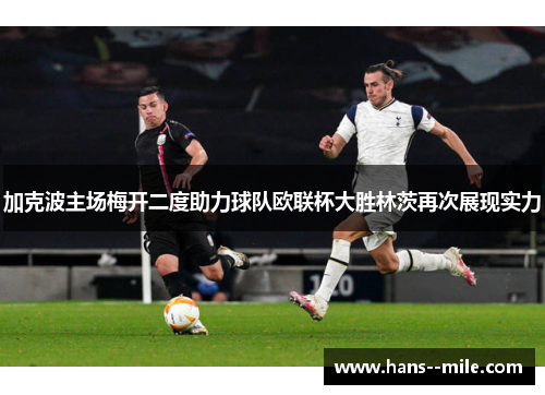 加克波主场梅开二度助力球队欧联杯大胜林茨再次展现实力