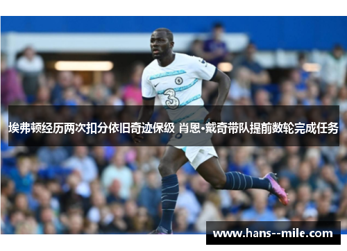 埃弗顿经历两次扣分依旧奇迹保级 肖恩·戴奇带队提前数轮完成任务