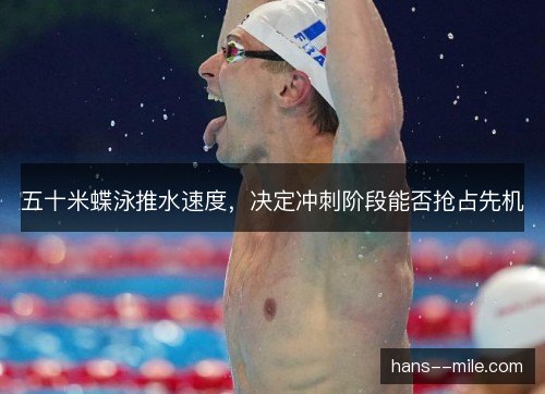 五十米蝶泳推水速度，决定冲刺阶段能否抢占先机